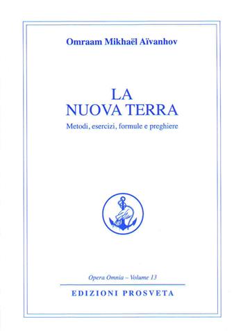 La nuova terra. Metodi, esercizi, formule e preghiere - Omraam Mikhaël Aïvanhov - Libro Prosveta 2018, Opera omnia | Libraccio.it