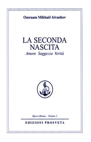 La seconda nascita. Amore saggezza verità - Omraam Mikhaël Aïvanhov - Libro Prosveta 2018 | Libraccio.it