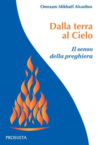 Dalla terra al Cielo. Il senso della preghiera - Omraam Mikhaël Aïvanhov - Libro Prosveta 2019, Stani | Libraccio.it