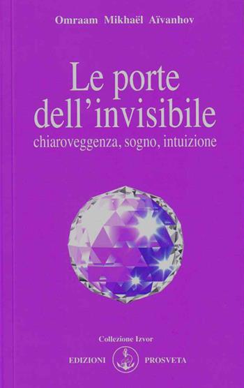 Le porte dell'invisibile. Chiaroveggenza, sogno, intuizione - Omraam Mikhaël Aïvanhov - Libro Prosveta 2019, Izvor | Libraccio.it