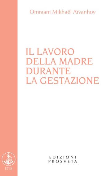 Il lavoro della madre durante la gestazione - Omraam Mikhaël Aïvanhov - Libro Prosveta 2019, Brochure | Libraccio.it