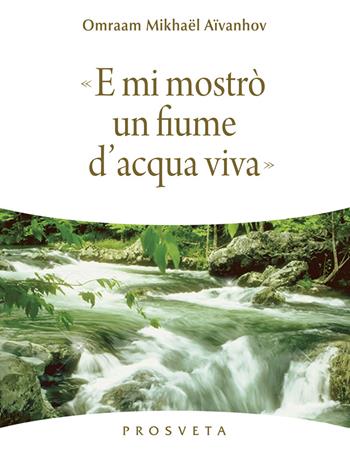 E mi mostrò un fiume di acqua viva - Omraam Mikhaël Aïvanhov - Libro Prosveta 2022, Sintesi | Libraccio.it