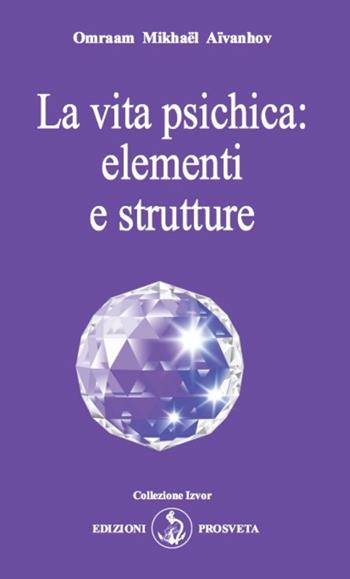 La vita psichica: elementi e strutture - Omraam Mikhaël Aïvanhov - Libro Prosveta 2023, Izvor | Libraccio.it
