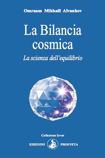 La Bilancia cosmica. La scienza dell'equilibrio - Omraam Mikhaël Aïvanhov - Libro Prosveta 2023, Izvor | Libraccio.it
