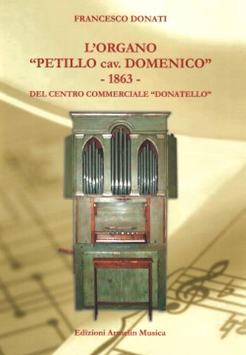 L'organo «Petillo cav. Domenico» 1863 del Centro commerciale Donatello. Ediz. illustrata - Francesco Donati - Libro Armelin Musica 2007 | Libraccio.it