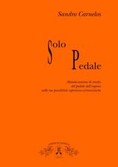 Solo pedale. Metodo-sistema di studio del pedale dell'organo nelle sue possibilità espressivo virtusistiche