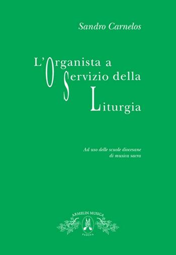 L' organista a servizio della liturgia. Ad uso delle scuole diocesane di musica sacra - Sandro Carnelos - Libro Armelin Musica 2009, Manuali | Libraccio.it