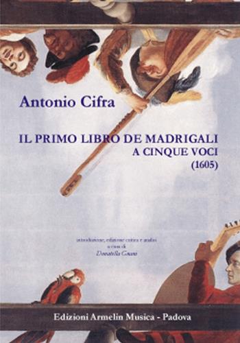 Il primo libro de Madrigali a cinque voci (1605). Ediz. critica - Antonio Cifra - Libro Armelin Musica 2010, En clara vox | Libraccio.it