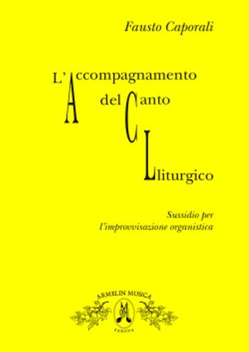 L'accompagnamento del canto liturgico. Sussidio per l'improvvisazione organistica - Fausto Caporali - Libro Armelin Musica 2010, Manuali | Libraccio.it