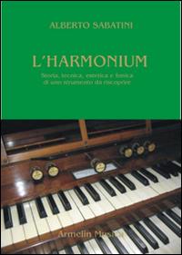 L' harmonium. Storia, tecnica, estetica e fonica di uno strumento da riscoprire - Alberto Sabatini - Libro Armelin Musica 2010, Manuali | Libraccio.it
