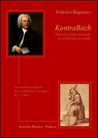 KontraBach. Percorso storico musicale di un binonio possibile. Note intorno al rapporto tra il contrabbasso e la musica di J. S. Bach - Federico Bagnasco - Libro Armelin Musica 2012, Biografie | Libraccio.it
