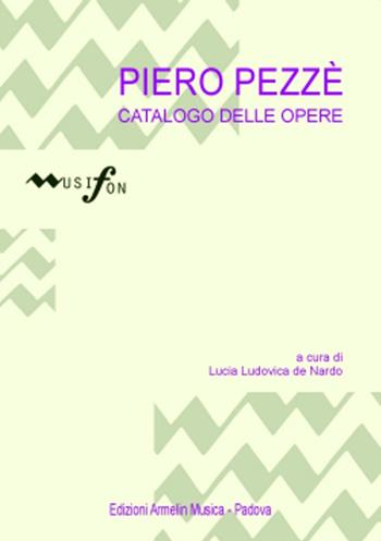 Piero Pezzè. Catalogo delle opere - Lucia L. De Nardo - Libro Armelin Musica 2012, Manuali | Libraccio.it