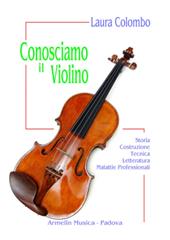 Conosciamo il violino. Storia, costruzione, tecnica, letteratura, malattie professionali