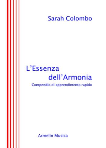 L'essenza dell'armonia. Compendio di apprendimento rapido - Sarah Colombo - Libro Armelin Musica 2013, Manuali | Libraccio.it