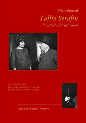 Tullio Serafin, il custode del canto. Con scritti inediti di Maria Callas, Gabriele D'Annunzio, Richard Strauss e Pietro Mascagni - Nicla Sguotti - Libro Armelin Musica 2014, Biografie | Libraccio.it
