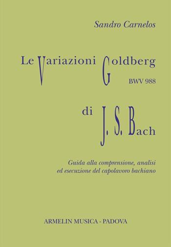 Le variazioni Goldberg di Johann Sebastian Bach. Guida alla comprensione, analisi ed esecusione all'organo del capolavoro bachiano - Sandro Carnelos - Libro Armelin Musica 2014, Manuali | Libraccio.it