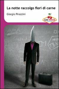 La notte raccolgo fiori di carne - Giorgio Pirazzini - Libro Las Vegas 2011, I jackpot | Libraccio.it