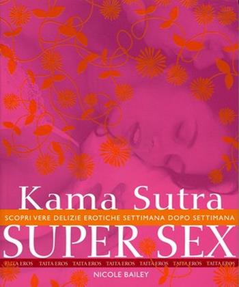 Kama Sutra super sex. Scopri vere delizie erotiche settimana dopo settimana - Nicole Bailey - Libro Taita Press 2011 | Libraccio.it