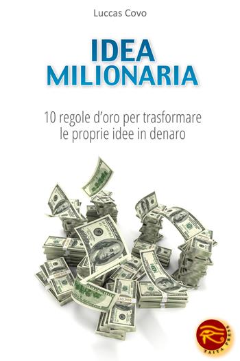 Idea milionaria. 10 regole d'oro per trasformare le proprie idee in denaro - Luccas Covo - Libro Taita Press 2013 | Libraccio.it