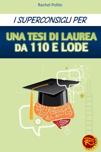 I superconsigli per una tesi di laurea da 100 e lode - Rachel Polito - Libro Taita Press 2013 | Libraccio.it
