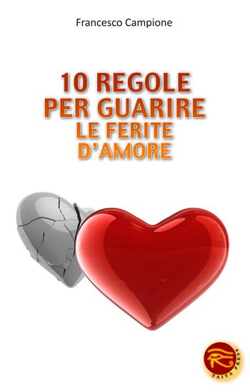 10 regole per guarire le ferite d'amore - Francesco Campione - Libro Taita Press 2013 | Libraccio.it