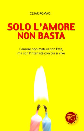Solo l'amore non basta. L'amore non matura con l'età, ma con l'intensità con cui si vive - Cesar Romao - Libro Taita Press 2014 | Libraccio.it