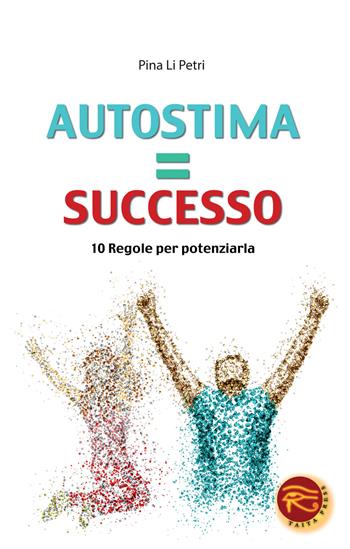Autostima=successo. 10 regole per potenziarla - Pina Li Petri - Libro Taita Press 2014 | Libraccio.it