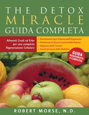 The detox miracle. Guida completa - Robert S. Morse - Libro Taita Press 2015 | Libraccio.it