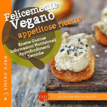 Felicemente vegano. Appetitose ricette. Ediz. illustrata  - Libro Taita Press 2015 | Libraccio.it