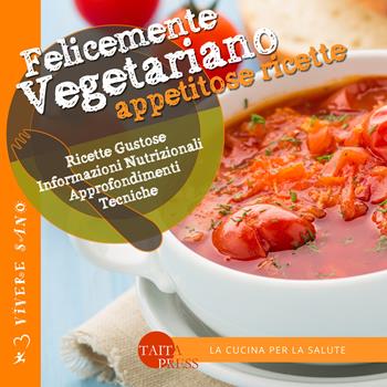 Felicemente vegetariano. Appetitose ricette. Ediz. illustrata  - Libro Taita Press 2015 | Libraccio.it