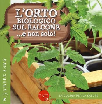 L'orto biologico sul balcone... e non solo! Ediz. illustrata  - Libro Taita Press 2015 | Libraccio.it