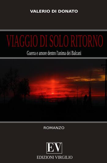 Viaggio di solo ritorno. Guerra e amore dentro l'anima dei Balcani - Valerio Di Donato - Libro Virgilio Edizioni 2019 | Libraccio.it