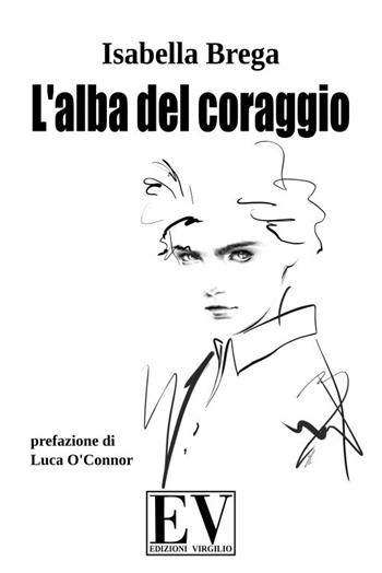 L' alba del coraggio - Isabella Brega - Libro Virgilio Edizioni 2019 | Libraccio.it