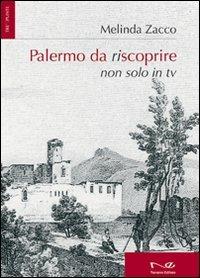 Palermo da riscoprire. Non solo in Tv - Melinda Zacco - Libro Navarra Editore 2009 | Libraccio.it