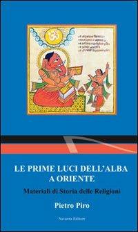 Le prime luci dell'alba a Oriente. Materiali di storia delle religioni - Pietro Piro - Libro Navarra Editore 2011 | Libraccio.it
