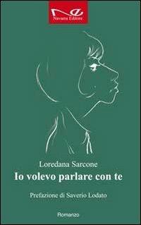 Io volevo parlare con te - Loredana Sarcone - Libro Navarra Editore 2011 | Libraccio.it