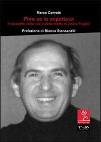 Pino se lo aspettava. Il racconto della vita e della morte di padre Puglisi - Marco Corvaia - Libro Navarra Editore 2012, Fiori di campo | Libraccio.it