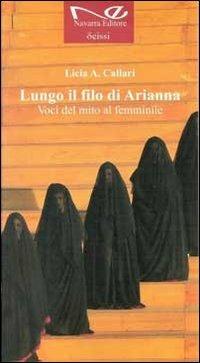 Lungo il filo di Arianna. Voci del mito al femminile - Licia A. Callari - Libro Navarra Editore 2012, Deissi | Libraccio.it
