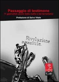 Passaggio di testimone. Undici giornalisti uccisi dalla mafia e dal terrorismo  - Libro Navarra Editore 2012, Fiori di campo | Libraccio.it