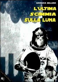 L'ultima scimmia sulla luna - Gianluca Bellizia - Libro Enzo Delfino Editore 2012 | Libraccio.it