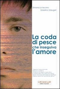 La coda di pesce che inseguiva l'amore - Massimo Maugeri, Simona Lo Iacono - Libro Sampognaro & Pupi 2010, Liberi | Libraccio.it