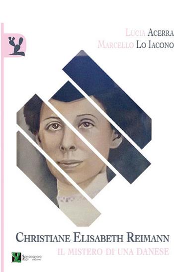 Christiane Elisabeth Reimann. Il mistero di una danese - Marcello Lo Iacono, Lucia Acerra - Libro Sampognaro & Pupi 2017 | Libraccio.it