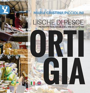 Lische di pesce. Fenomenologia del mercato di Ortigia. Testo inglese a fronte. Ediz. bilingue - Maria Cristina Picciolini - Libro Sampognaro & Pupi 2017 | Libraccio.it