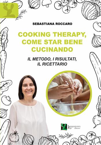 Cooking therapy, come star bene cucinando. Il metodo, i risultati, il ricettario - Sebastiana Roccaro - Libro Sampognaro & Pupi 2022, FeelGood | Libraccio.it