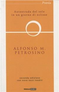 Autostrada del sole in un giorno di eclisse. Con nove testi inediti - Alfonso Maria Petrosino - Libro OMP 2011, L'arabesco | Libraccio.it
