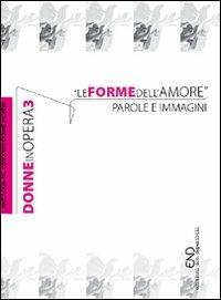 Donne in opera. Le forme dell'amore. Parole e immagini. Vol. 3  - Libro END Edizioni 2008, Ikon | Libraccio.it