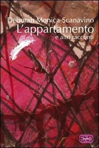 L' appartamento e altri racconti - Deborah M. Scanavino - Libro END Edizioni 2012 | Libraccio.it