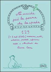 Ne uccide più la penna che la spada. 129 (+1 nel titolo) massime, motti, citazioni, proverbi, aforismi scritti e illustrati da Anna Cane