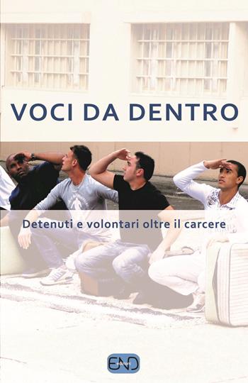 Voci da dentro. Detenuti e volontari oltre il carcere  - Libro END Edizioni 2014 | Libraccio.it