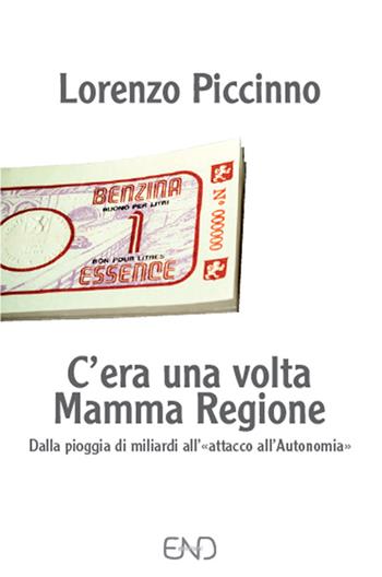 C'era una volta mamma Regione. Dalla pioggia di miliardi all'«attacco all'autonomia» - Lorenzo Piccinno - Libro END Edizioni 2015, Agorà | Libraccio.it